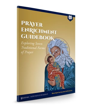 McGrath Institute Notre Dame - Prayer Enrichment Guidebook: Exploring Seven Traditional Forms Prayer